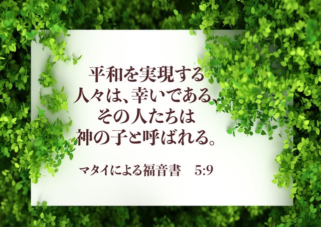 今月の聖書の言葉
平和を実現する人々は、幸いである、その人たちは神の子と呼ばれる。